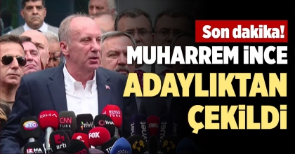 MUHARREM İNCE ADAYLIKTAN ÇEKİLDİ