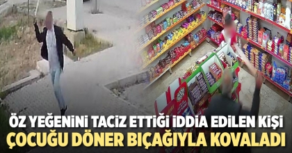 ÖZ YEĞENİNİ TACİZ ETTİĞİ İDDİA EDİLEN KİŞİ ÇOCUĞU DÖNER BIÇAĞIYLA KOVALADI