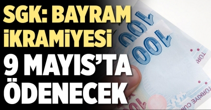 SGK: BAYRAM İKRAMİYESİ 9 MAYIS’TA ÖDENECEK