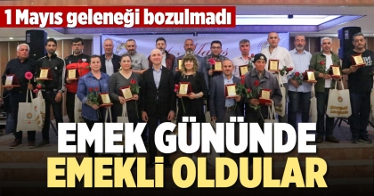 EMEK GÜNÜNDE EMEKLİ OLDULAR