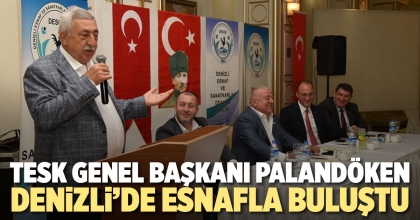 TESK GENEL BAŞKANI PALANDÖKEN DENİZLİ’DE ESNAFLA BULUŞTU