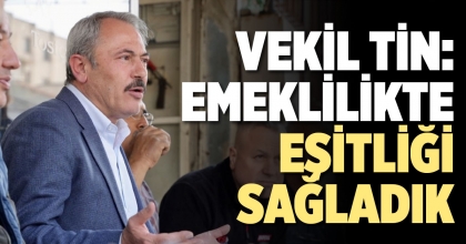 ŞAHİN TİN: EMEKLİLİKTE EŞİTLİĞİ SAĞLADIK