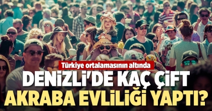 DENİZLİ'DE KAÇ ÇİFT AKRABA EVLİLİĞİ YAPTI?