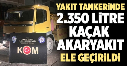 YAKIT TANKERİYLE KAÇAK AKARYAKIT TİCARETİ YAPARKEN YAKALANDILAR 