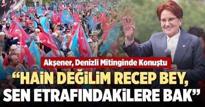 “HAİN DEĞİLİM RECEP BEY, SEN ETRAFINDAKİLERE BAK”