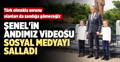 ŞENEL'İN ANDIMIZ VİDEOSU SOSYAL MEDYAYI SALLADI