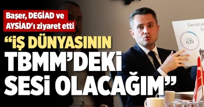 “İŞ DÜNYASININ TBMM’DEKİ SESİ OLACAĞIM”