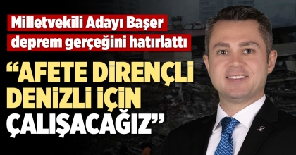 BAŞER: AFETLERE  DİRENÇLİ DENİZLİ İÇİN ÇALIŞACAĞIZ