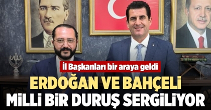 ERDOĞAN VE BAHÇELİ MİLLİ BİR DURUŞ SERGİLİYOR