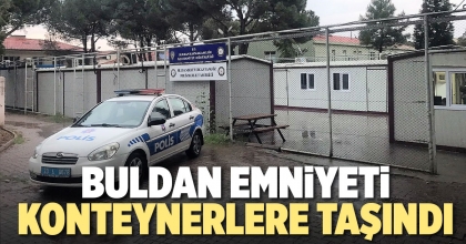 BULDAN EMNİYETİ KONTEYNERLERE TAŞINDI