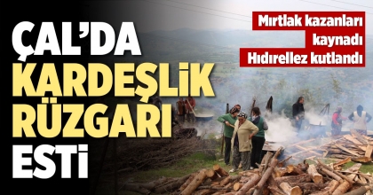 ÇAL’DA KARDEŞLİK RÜZGARI ESTİ