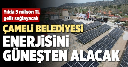 ÇAMELİ BELEDİYESİ, ENERJİSİNİ GÜNEŞTEN ALACAK