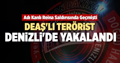 DEAŞ'LI TERÖRİST DENİZLİ'DE YAKALANDI
