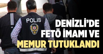 DENİZLİ’DE FETÖ İMAMI VE MEMUR TUTUKLANDI