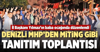 DENİZLİ MHP’DEN MİTİNG GİBİ TANITIM TOPLANTISI   
