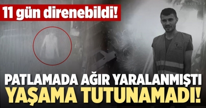 PATLAMADA AĞIR YARALANAN GENÇ YAŞAMA TUTUNAMADI