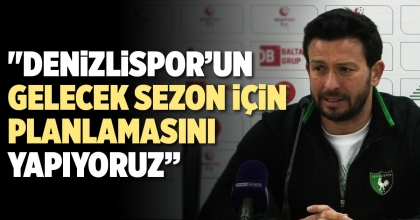 ERTUĞRUL: DENİZLİSPOR’UN GELECEK SEZON İÇİN PLANLAMASINI YAPIYORUZ