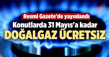 KONUTLARDA 31 MAYIS'A KADAR DOĞALGAZ ÜCRETSİZ