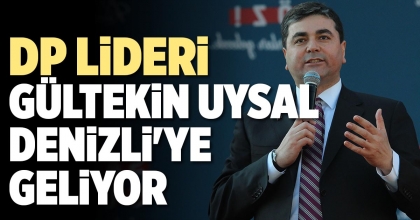 DP LİDERİ GÜLTEKİN UYSAL  DENİZLİ'YE GELİYOR