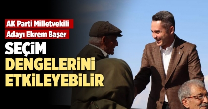 BAŞER SEÇİM DENGELERİNİ ETKİLEYEBİLİR