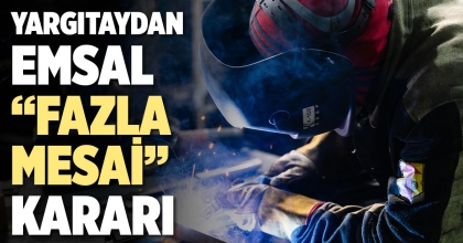 YARGITAYDAN EMSAL “FAZLA MESAİ” KARARI