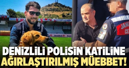 DENİZLİLİ POLİSİN KATİLİNE AĞIRLAŞTIRILMIŞ MÜEBBET!