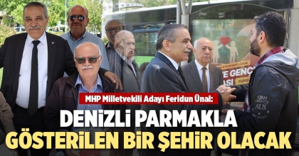 MHP’Lİ ÜNAL: DENİZLİ PARMAKLA GÖSTERİLEN BİR ŞEHİR OLACAK