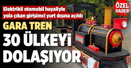 GARA TREN 30 ÜLKEYİ DOLAŞIYOR