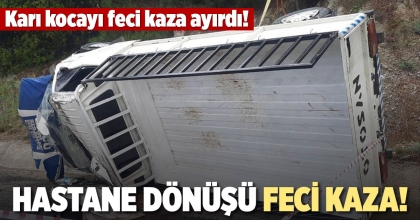 HASTANE DÖNÜŞÜ FECİ KAZA