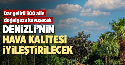 DENİZLİ’NİN HAVA KALİTESİ İYİLEŞTİRİLECEK