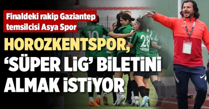 HOROZKENTSPOR, ‘SÜPER LİG’ BİLETİNİ ALMAK İSTİYOR