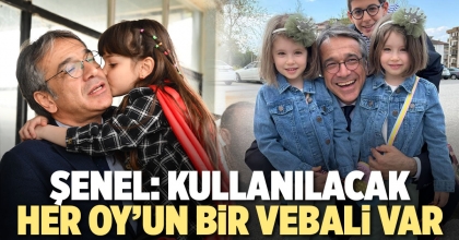 ŞENEL: KULLANILACAK HER OY’UN BİR VEBALİ VAR