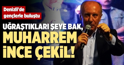 UĞRAŞTIKLARI ŞEYE BAK, MUHARREM İNCE ÇEKİL!