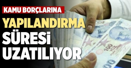 KAMU BORÇLARINA YAPILANDIRMA SÜRESİ UZATILIYOR