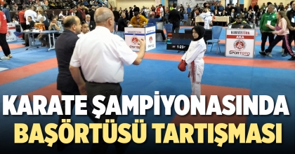 KARATE ŞAMPİYONASINDA BAŞÖRTÜSÜ TARTIŞMASI