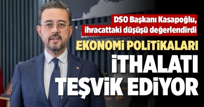 EKONOMİ POLİTİKALARI İTHALATI TEŞVİK EDİYOR