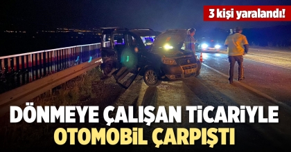 DÖNMEYE ÇALIŞAN TİCARİYLE OTOMOBİL ÇARPIŞTI