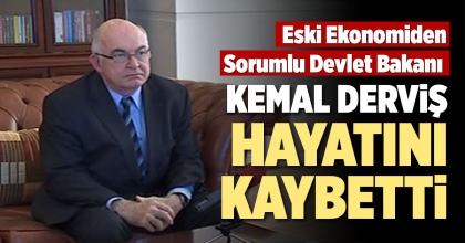KEMAL DERVİŞ HAYATINI KAYBETTİ
