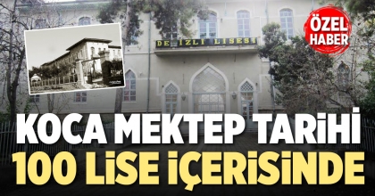 KOCA MEKTEP TARİHİ 100 LİSE İÇERİSİNDE