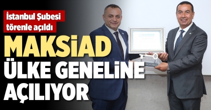 MAKSİAD, ÜLKE GENELİNE AÇILIYOR