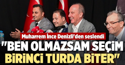 İNCE: BEN OLMAZSAM SEÇİM BİRİNCİ TURDA BİTER
