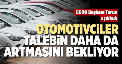 OTOMOTİVCİLER TALEBİN DAHA DA ARTMASINI BEKLİYOR