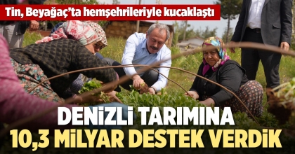 TİN: DENİZLİ TARIMINA 10,3 MİLYAR DESTEK VERDİK