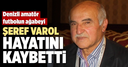DENİZLİ AMATÖR FUTBOLUN AĞABEYİ ŞEREF VAROL HAYATINI KAYBETTİ