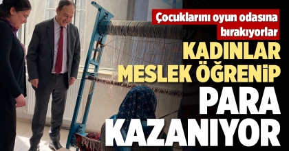 KADINLAR MESLEK ÖĞRENİP, PARA KAZANIYOR