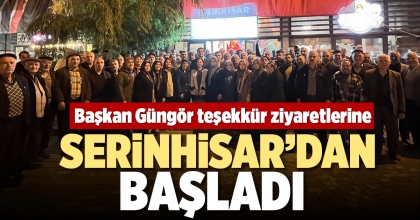 BAŞKAN GÜNGÖR TEŞEKKÜR ZİYARETLERİNE SERİNHİSAR’DAN BAŞLADI