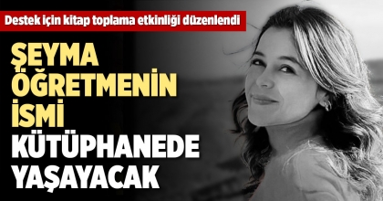  ŞEYMA ÖĞRETMENİN İSMİ KÜTÜPHANEDE YAŞAYACAK