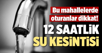DENİZLİ’DE 12 SAATLİK SU KESİNTİSİ