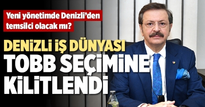 DENİZLİ İŞ DÜNYASI TOBB SEÇİMİNE KİLİTLENDİ
