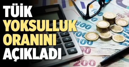 TÜİK YOKSULLUK ORANINI AÇIKLADI
